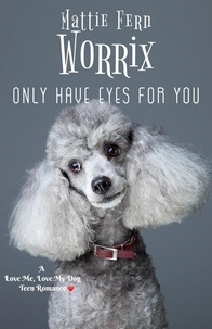  Mattie Fern Worrix - Only Have Eyes For You - Love Me, Love My Dog Teen Romance, #1.