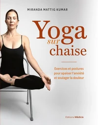 Yoga sur chaise - Exercices et postures pour apaiser l'anxiété et soulager la douleur