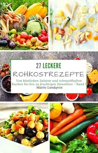 27 leckere Rohkostrezepte - Band 1