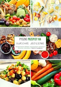 Pyszne przepisy na surowe jedzenie