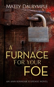  Matty Dalrymple - A Furnace for Your Foe - The Ann Kinnear Suspense Novels, #4.