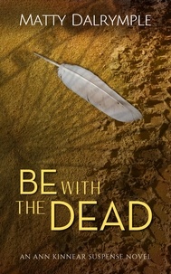 Matty Dalrymple - Be with the Dead - The Ann Kinnear Suspense Novels, #6.