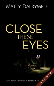  Matty Dalrymple - Close These Eyes - The Ann Kinnear Suspense Shorts.