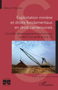 Maturin Petsoko - Exploitation minière et droits fondamentaux en droit camerounais - Concilier développement économique et droit à la santé et à la vie.