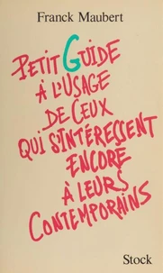 Petit Guide A L'Usage De Ceux Qui S'Interessent Encore A Leurs Contemporains