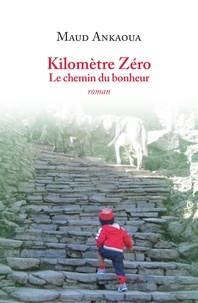 Maud Ankaoua - Kilomètre Zéro : Le chemin du bonheur.