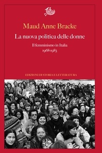 Maud Anne Bracke et Enrica Capussotti - La nuova politica delle donne - Il femminismo in Italia, 1968-1983.