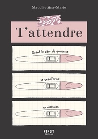 Maud Bettina-Marie - T'attendre - Quand le désir de grossesse se transforme en obsession.