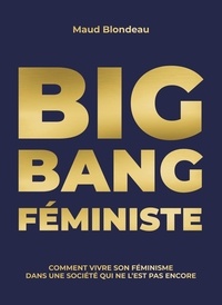 Maud Blondeau - Big Bang Féministe - Comment vivre son féminisme dans une société qui ne l'est pas encore.