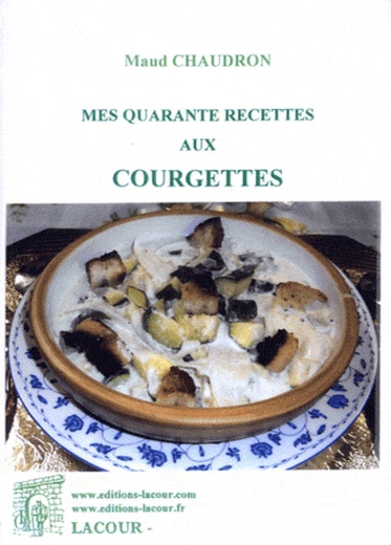 Maud Chaudron - Mes quarante recettes aux courgettes.
