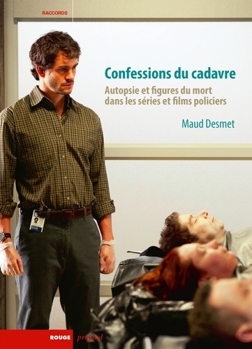 Maud Desmet - Confessions du cadavre - Autopsie et figures du mort dans les séries et films policiers.
