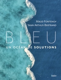 Maud Fontenoy et Yann Arthus Bertrand - Bleu - Un océan de solutions.