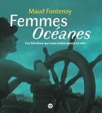 Maud Fontenoy - Femmes Océanes - Ces héroïnes qui nous embarquent en mer.