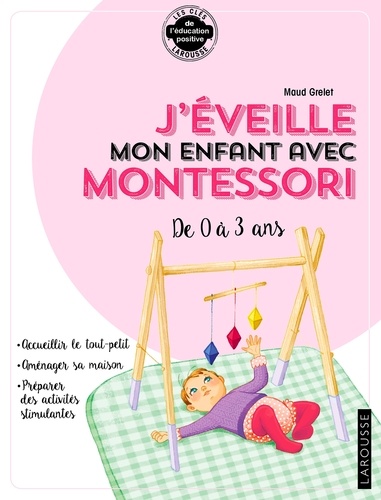 Maud Grelet - J'éveille mon enfant avec Montessori - L'approche Montessori - Aménager sa maison - Préparer des activités spécifiques.