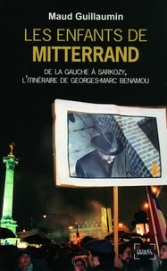 Maud Guillaumin - Les Enfants de Mitterrand - De la gauche à Sarkozy, l'itinéraire de Georges-Marc Benamou.