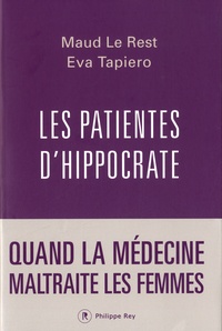 Maud Le Rest et Eva Tapiero - Les patientes d'Hippocrate - Quand la médecine maltraite les femmes.