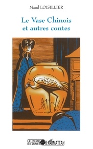 Maud Loisillier - Le Vase Chinois Et Autres Contes.