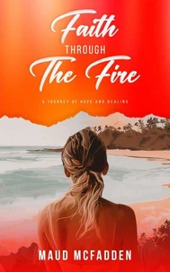 Faith Through the Fire - A Journey of Hope and Healing