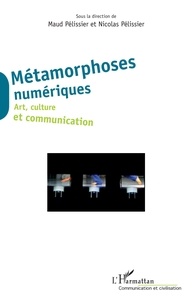 Maud Pélissier et Nicolas Pélissier - Métamorphoses numériques - Art, culture et communication.