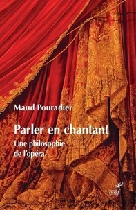 Maud Pouradier - Parler en chantant - Une philosophie de l'opéra.