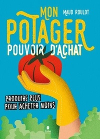 Maud Roulot - Mon potager pouvoir d'achat - Récolter plus pour dépenser moins.