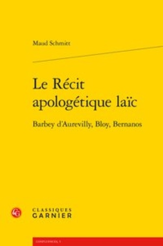 Le récit apologétique laïc. Barbey d'Aurevilly, Bloy, Bernanos