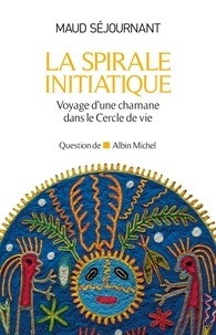 Maud Séjournant - La spirale initiatique - Voyage d'une chamane dans le cercle de vie.