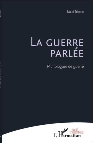 Maud Trianon - La guerre parlée - Monologues de guerre.