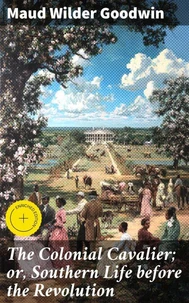 The Colonial Cavalier; or, Southern Life before the Revolution