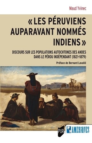"Les Péruviens auparavant nommés Indiens". Discours sur les populations autochtones des Andes dans le Pérou indépendant (1821-1879)