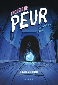 Maude Alexandre - Enquête de peur : Le fantôme bleu.