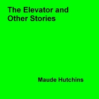 Maude Hutchins - The Elevator and Other Stories.