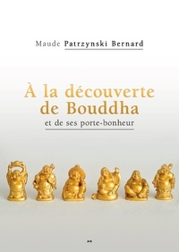 Maude Patrzynski Bernard - A la découverte de Bouddha et de ses porte-bonheurs.
