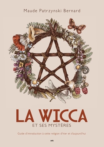 La Wicca et ses mystères. Guide d'introduction à cette religion d'hier et d'aujourd'hui
