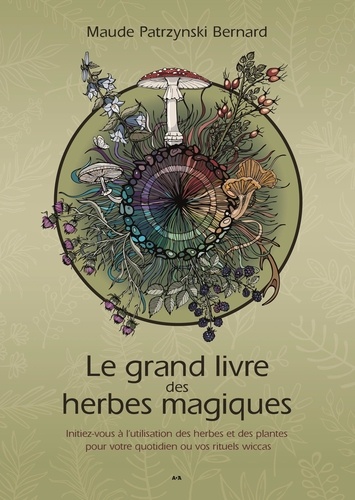 Le grand livre des herbes magiques. Initiez-vous à l'utilisation des herbes et des plantes pour votre quotidien ou vos rituels wiccas