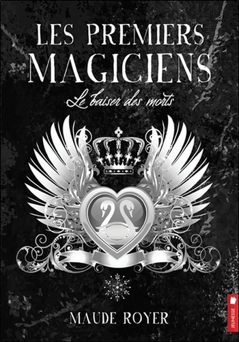 Maude Royer - Les premiers magiciens Tome 4 : Le baiser des morts.