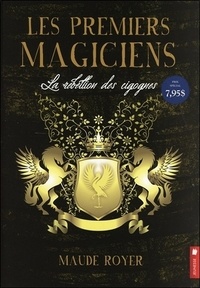 Maude Royer - Les premiers magiciens - Tome 1, La rebellion des cygognes.