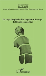 Maudy Piot - Du corps imaginaire à la singularité du corps : le féminin en question.