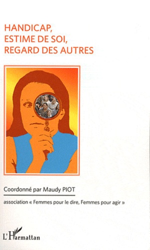 Maudy Piot - Handicap, estime de soi, regard des autres - Colloque du 5 mars 2011, Association "Femmes pour le Dire, Femmes pour Agir".