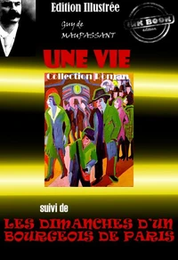 Une vie (suivi de Les Dimanches d'un bourgeois de Paris) - édition intégrale &amp; entièrement illustrée par Auguste Leroux