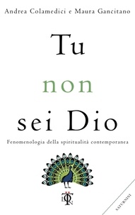 Maura Gancitano et Andrea Colamedici - Tu non sei Dio - Fenomenologia della spiritualità contemporanea.
