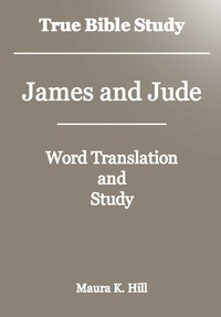  Maura K. Hill - True Bible Study - James and Jude.