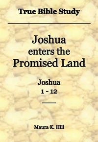 True Bible Study - Joshua Enters the Promised Land Joshua 1-12