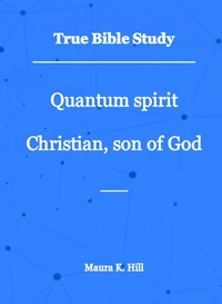 True Bible Study - Quantum Spirit Christian, Son of God