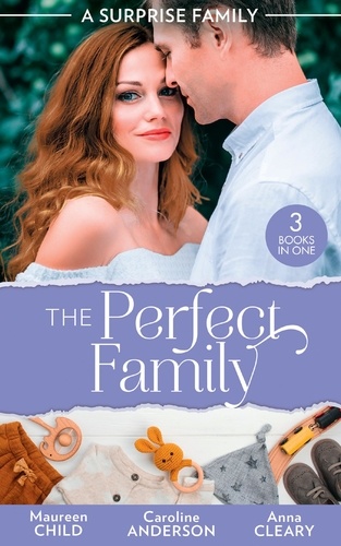 Maureen Child et Caroline Anderson - A Surprise Family: The Perfect Family - Having Her Boss's Baby (Pregnant by the Boss) / Their Meant-to-Be Baby / The Night That Started It All.