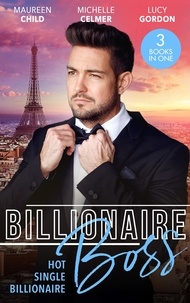 Maureen Child et Michelle Celmer - Billionaire Boss: Hot. Single. Billionaire. - Fiancé in Name Only / One Month with the Magnate / Miss Prim and the Billionaire.