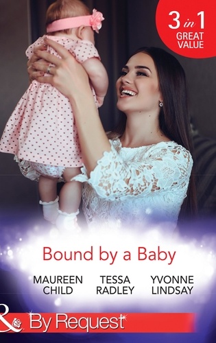 Maureen Child et Tessa Radley - Bound By A Baby - Have Baby, Need Billionaire / The Boss's Baby Affair / The Pregnancy Contract.