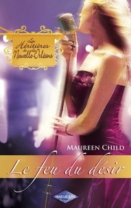 Maureen Child - Le feu du désir (Saga Les Héritières de la Nouvelle-Orléans vol. 5).