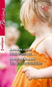 Maureen Child et Christine Rimmer - Notre secret... ; Un jeu irrésistible.