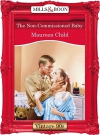 Maureen Child - The Non-Commissioned Baby.